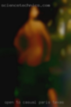 Open in Paris, Texas to casual, FWB, FB, LTR or..